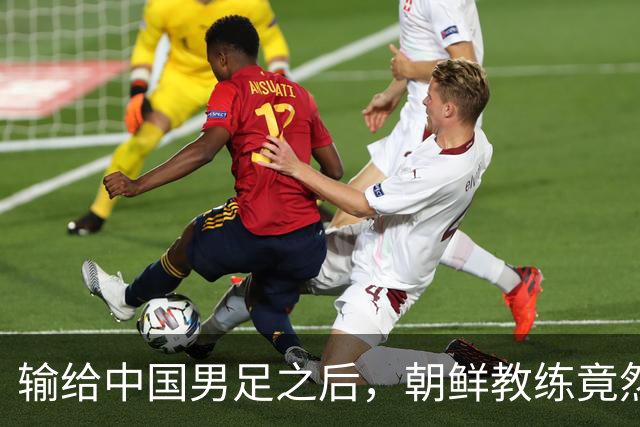 输给中国男足之后，朝鲜教练竟然说了一句比赢球更让人意外的话，格局不一般