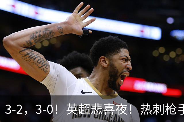 3-2，3-0！英超悲喜夜！热刺枪手输球，维拉纽卡告捷，多纪录刷新